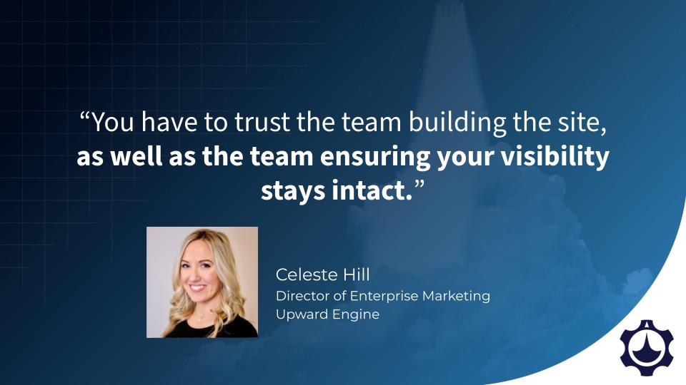 Quote: You have to trust the team building the site, as well as the team ensuring your visibility stays intact.